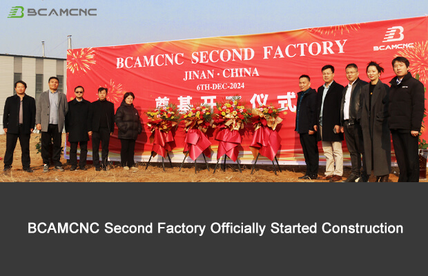 BCAMCNC Second Factory Officially Started Construction